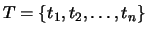 $T=\left\{ t_{1},t_{2},\ldots,t_{n}\right\} $