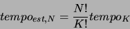 \begin{displaymath}
tempo_{est,N}=\frac{N!}{K!}tempo_{K}\end{displaymath}