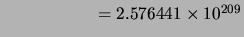 $\qquad\qquad\quad\;\:= 2.576441\times10^{209}$