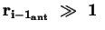 $\mathbf{r_{{i-1}_{ant}}\ \gg\ 1\ }$