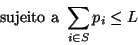 \begin{displaymath}
\mbox{sujeito a } \sum_{i \in S} p_i \leq L
\end{displaymath}