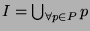 $I = \bigcup_{\forall p \in P} p$