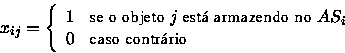 \begin{displaymath}
x_{ij} = \left \{ 
 \begin{array}
{ll}
 1 & \mbox{se o objet...
 ...$AS_{i}$} \  0 & \mbox{caso contr�rio}
 \end{array} \right. 
 \end{displaymath}