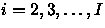 $i=2,3,\ldots,I$