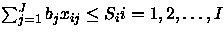 $\sum_{j=1}^{J} b_{j}x_{ij} \leq S_{i} i = 1,2,\ldots,I$