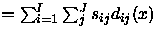 $ =\sum_{i=1}^{I} \sum_{j}^{J} s_{ij}d_{ij}(x)$