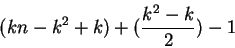 \begin{displaymath}(kn-k^{2}+k)+(\frac{k^{2}-k}{2})-1\end{displaymath}
