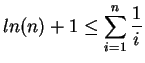 $\displaystyle ln(n) + 1 \leq {\sum_{i=1}^n \frac{1}{i}}$