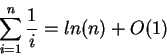 \begin{displaymath}{\sum_{i=1}^n \frac{1}{i}}=ln (n) + O(1)\end{displaymath}