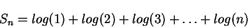 \begin{displaymath}S_{n}= log(1)+log(2)+log(3)+\ldots+log(n)\end{displaymath}