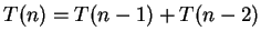 $T(n) = T(n-1) + T(n-2)$