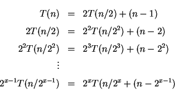 \begin{eqnarray*}
T(n)&=&2T(n/2)+ (n-1)\\
2T(n/2)&=&2^{2}T(n/2^{2})+(n-2)\\
2^...
...
\vdots
\\
2^{x-1}T(n/2^{x-1})&=&2^{x}T(n/2^{x}+ (n-2^{x-1})\\
\end{eqnarray*}