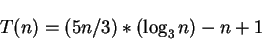 \begin{displaymath}T(n)=(5n/3)*(\log_3n) - n +1\end{displaymath}
