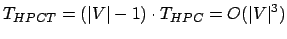 $\displaystyle T_{HPCT} = (\vert V\vert - 1) \cdot T_{HPC} = O(\vert V\vert^3)
$