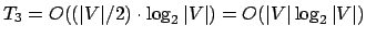 $ T_3 = O((\vert V\vert / 2) \cdot \log_2 \vert V\vert) = O(\vert V\vert
\log_2 \vert V\vert)$