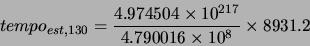 \begin{displaymath}
tempo_{est,130}=\frac{4.974504\times10^{217}}{4.790016\times10^{8}}\times8931.2\end{displaymath}