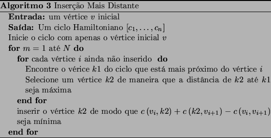 \begin{algorithm}
% latex2html id marker 620\caption{Inser\c{c}\&nbsp;{a}o Mais Di...
..._{i},v_{i+1}\right)$ seja m\'{i}nima
\ENDFOR
\end{algorithmic}\end{algorithm}