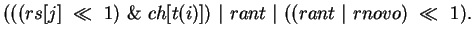 $(((rs[j]\ \ll \ 1)\ \&\ ch[t(i)])\ \vert\ rant\ \vert\ ((rant\ \vert\ rnovo)\
\ll \ 1).$