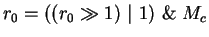 $ r_0 =((r_0 \gg 1)\ \vert\ 1)\ \&\ M_c $