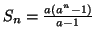 \( S_{n}=\frac{a\left( a^{n}-1\right) }{a-1} \)