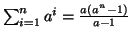 \( \sum _{i=1}^{n}a^{i}=\frac{a\left( a^{n}-1\right) }{a-1} \)