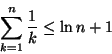 \begin{displaymath}
\sum ^{n}_{k=1}\frac{1}{k}\leq \ln n+1\end{displaymath}