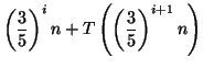 $\displaystyle \left( \frac{3}{5}\right) ^{i}n+T\left( \left( \frac{3}{5}\right) ^{i+1}n\right)$