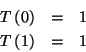 \begin{eqnarray*}
T\left( 0\right) & = & 1\\
T\left( 1\right) & = & 1
\end{eqnarray*}