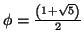 \( \phi =\frac{\left( 1+\sqrt{5}\right) }{2} \)