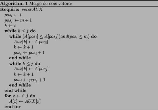 \begin{algorithm}
% latex2html id marker 202\par\caption{
Merge de dois vetore...
...r\STATE $A[x] \leftarrow AUX[x]$\par\ENDFOR
\par\end{algorithmic}\end{algorithm}