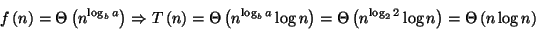\begin{displaymath}
f\left( n\right) =\Theta \left( n^{\log _{b}a}\right) \Right...
...eft( n^{\log _{2}2}\log n\right) =\Theta \left( n\log n\right) \end{displaymath}