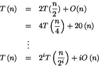 \begin{eqnarray*}
T\left( n\right) & = & 2T(\frac{n}{2})+O(n)\\
& = & 4T\left(...
...t) & = & 2^{i}T\left( \frac{n}{2^{i}}\right) +iO\left( n\right)
\end{eqnarray*}