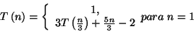 \begin{displaymath}
T\left( n\right) =\left\{ \begin{array}{c}
1,\\
3T\left( \frac{n}{3}\right) +\frac{5n}{3}-2
\end{array}para\right. n=1\end{displaymath}