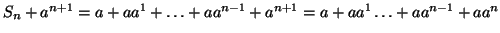 \( S_{n}+a^{n+1}=a+aa^{1}+\ldots +aa^{n-1}+a^{n+1}=a+aa^{1}\ldots +aa^{n-1}+aa^{n} \)