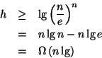 \begin{eqnarray*}
h & \geq & \lg \left( \frac{n}{e}\right) ^{n}\\
& = & n\lg n-n\lg e\\
& = & \Omega \left( n\lg \right)
\end{eqnarray*}