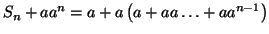 \( S_{n}+aa^{n}=a+a\left( a+aa\ldots +aa^{n-1}\right) \)