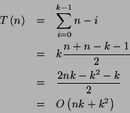 \begin{eqnarray*}
T\left( n\right) & = & \sum _{i=0}^{k-1}n-i\\
& = & k\frac{n...
...
& = & \frac{2nk-k^{2}-k}{2}\\
& = & O\left( nk+k^{2}\right)
\end{eqnarray*}