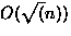 $O(\sqrt(n))$