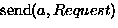 ${\rm send}(a, Request)$