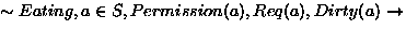 $\sim Eating, a \in S, Permission(a), Req(a) , Dirty(a) \rightarrow$