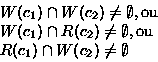 \begin{displaymath}
\begin{array}
{l}
W(c_{1}) \cap W(c_{2}) \neq \emptyset, \ma...
 ... \mathrm{ou}\ R(c_{1}) \cap W(c_{2}) \neq \emptyset\end{array}\end{displaymath}