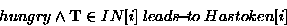 \begin{displaymath}
hungry \wedge {\bf T}\in IN[i] \ensuremath{ \; leads\!{\small -}\!to\;}Hastoken[i]\end{displaymath}