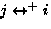 $j \ensuremath{ \ensuremath{\leftrightarrow} ^{+}} i$