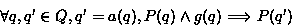 \begin{displaymath}
\forall q, q' \in Q, q' = a(q), P(q) \wedge g(q) \Longrightarrow P(q')\end{displaymath}