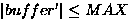 $\left\vert buffer' \right\vert \leq MAX$