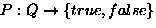 $P:Q \rightarrow \{true, false\}$