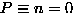 $P\equiv n
= 0$