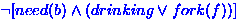 $\neg [need(b) \wedge (drinking \vee fork(f))]$