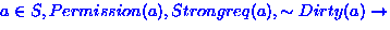 $a \in S, Permission(a), Strongreq(a), \sim Dirty(a)
 \rightarrow$