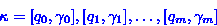 \begin{displaymath}
\kappa = [q_{0},\gamma_{0}],[q_{1},\gamma_{1}],\ldots,[q_{m},\gamma_{m}]\end{displaymath}
